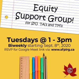 Equity Support Group for SFU TAs and TMs! Tuesdays 1-3pm, biweekly starting Sept. 8th, 2020. RSVP for Google Meet link via: www.sfpirg.ca