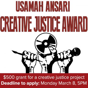 Usamah Ansari Creative Justice Award. $500 grant for a creative justice project. Deadline to apply: Monday March 8th, 5pm. With a graphic of three fists each holding a paintbrush, a disc and a microphone.